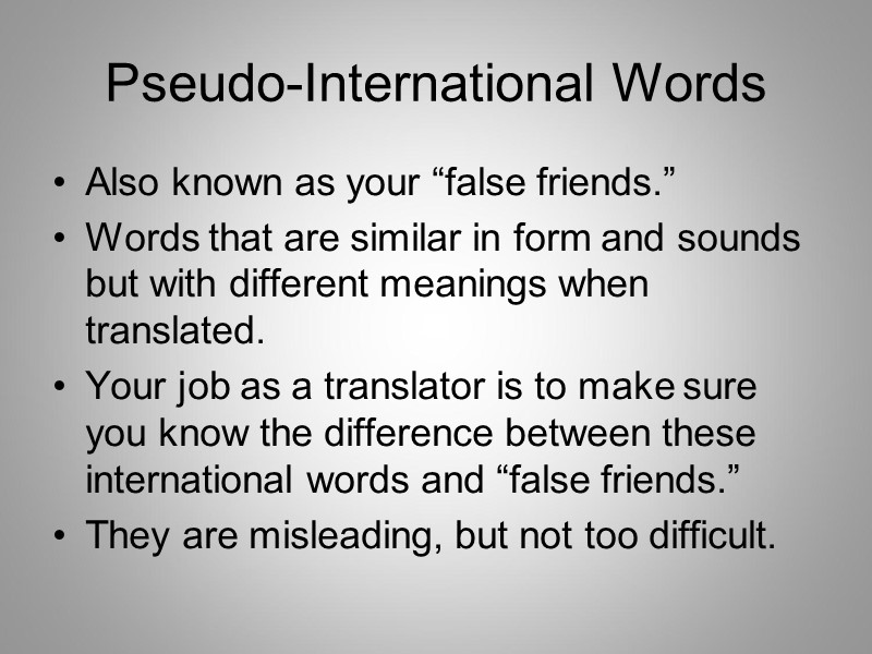 Pseudo-International Words Also known as your “false friends.” Words that are similar in form